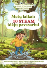Metų laikai: 10 STEAM idėjų pavasariui. Metodinis leidinys ikimokyklinio ir priešmokyklinio ugdymo mokytojams ir tėvams