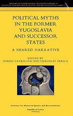Political Myths in the Former Yugoslavia and Successor States. a Shared Narrative