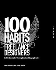 100 Habits of Successful Freelance Designers: Insider Secrets for Working Smart & Staying Creative
