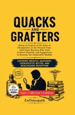 Quacks and Grafters, Being an ExposÃÂ© of the State of Therapeutics at the Present Time, with Some Reasons Why Such Grafters Flourish, and Suggestions to Remedy the Deplorable Muddle