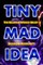 Tiny Mad Idea