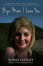 Bye Mam, I Love You - A daughter's last words. A mother's search for justice. The shocking true story of the murder of Rebecca Aylward