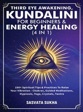 Third Eye Awakening, Kundalini For Beginners& Energy Healing (4 in 1)