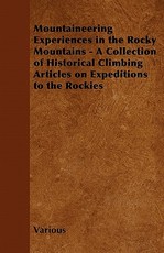 Mountaineering Experiences in the Rocky Mountains - A Collection of Historical Climbing Articles on Expeditions to the Rockies