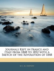 Journals Kept in France and Italy from 1848 to 1852 with a Sketch of the Revolution of 1848