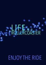 LIFE is a ROLLERCOASTER ENJOY THE RIDE