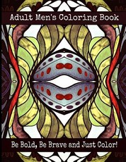 Adult Men's Coloring Book - Be Bold, Be Brave and Just Color!