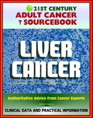 21st Century Adult Cancer Sourcebook: Liver Cancer, Hepatocellular Carcinoma (HCC) - Clinical Data for Patients, Families, and Physicians