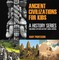 Ancient Civilizations For Kids: A History Series - Children Explore History Book Edition