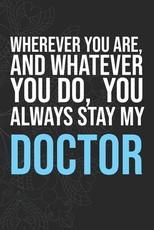 Wherever you are, And whatever you do, You always Stay My Doctor