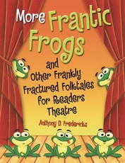 More Frantic Frogs and Other Frankly Fractured Folktales for Readers Theatre