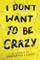 I Don't Want To Be Crazy