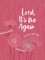 Lord It's Me Again