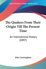 The Quakers From Their Origin Till The Present Time