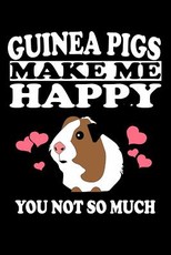 Guinea Pigs Make Me Happy You Not So Much