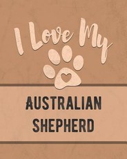 I Love My Australian Shepherd