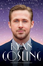 Ryan Gosling - The Biography