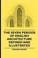 The Seven Periods of English Architecture Defined and Illustrated