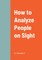 How to Analyze People on Sight