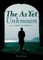 The as Yet Unknown