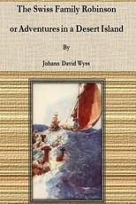 The Swiss Family Robinson; or Adventures in a Desert Island