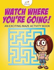 Watch Where You're Going! an Exciting Maze Activity Book