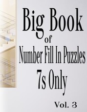 Big Book of Number Fill In Puzzles 7s Only Vol. 3