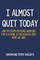 I Almost Quit Today