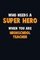 Who Need A SUPER HERO, When You Are Highschool Teacher