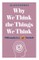Why We Think the Things We Think: Philosophy in a Nutshell