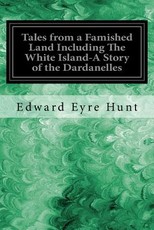 Tales from a Famished Land Including The White Island-A Story of the Dardanelles