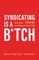 Syndicating Is a B*tch