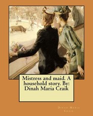 Mistress and maid. A household story. By