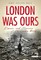 London Was Ours