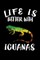 Life Is Better With Iguanas