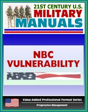 21st Century U.S. Military Manuals: Nuclear, Biological, and Chemical (NBC) Vulnerability Analysis - FM 3-14 (Value-Added Professional Format Series)