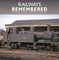 Railways Remembered: Britain's Railways in Unseen Colour 1956-1963 Photographs from the Phil Tatt Collection