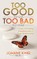 Too Good To Go Too Bad To Stay