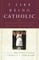 I Like Being Catholic