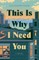 This Is Why I Need You