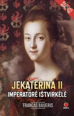 JEKATERINA II. IMPERATORĖ IŠTVIRKĖLĖ: istorinis romanas apie imperatorės pakilimus ir nuopolius