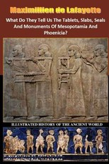 What Do They Tell Us The Tablets, Slabs, Seals And Monuments Of Mesopotamia And Phoenicia?