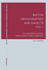 Breton Orthographies and Dialects - Vol. 1; The Twentieth-Century Orthography War in Brittany