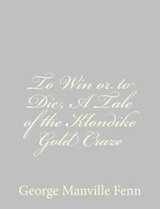 To Win or to Die, A Tale of the Klondike Gold Craze