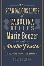 Scandalous Lives of Carolina Belles Marie Boozer and Amelia Feaster: Flirting with the Enemy