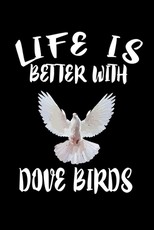 Life Is Better With Dove Birds