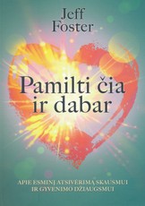 PAMILTI ČIA IR DABAR. Apie esminį atsivėrimą skausmui ir gyvenimo džiaugsmui