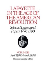 Lafayette in the Age of the American Revolution--Selected Letters and Papers, 1776-1790