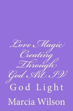 Love Magic Creating Through God Art IV