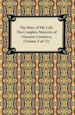The Story of My Life (The Complete Memoirs of Giacomo Casanova, Volume 9 of 12)